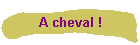 A cheval !